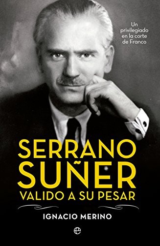 Serrano Suñer, valido a su pesar de Ignacio Merino, portada del libro