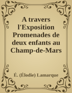 Couverture de A travers l'Exposition
Promenades de deux enfants au Champ-de-Mars et à l'esplanade des Invalides