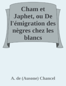 Couverture de Cham et Japhet, ou De l'émigration des nègres chez les blancs considérée comme moyen providentiel de régénérer la race nègre et de civiliser l'Afrique intérieure.