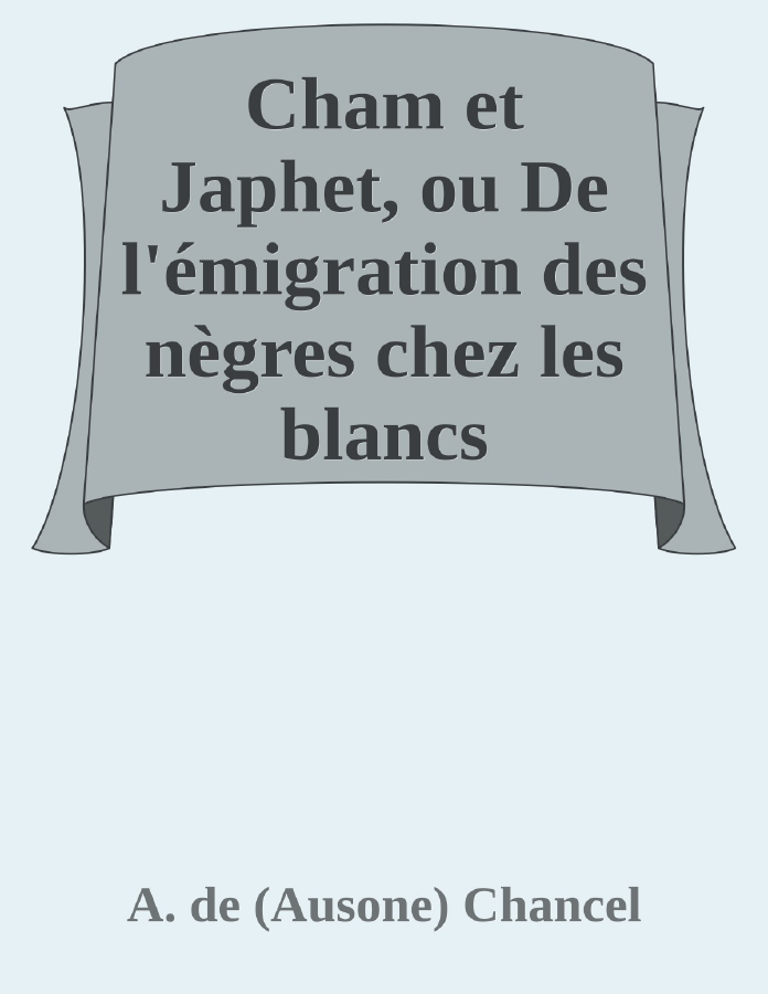 Couverture de Cham et Japhet, ou De l'émigration des nègres chez les blancs considérée comme moyen providentiel de régénérer la race nègre et de civiliser l'Afrique intérieure.