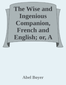 Couverture de The Wise and Ingenious Companion, French and English;
or, A Collection of the Wit of the Illustrious Persons, Both Ancient and Modern