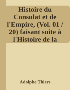 Couverture de Histoire du Consulat et de l'Empire, (Vol. 01 / 20)
faisant suite à l'Histoire de la Révolution Française
