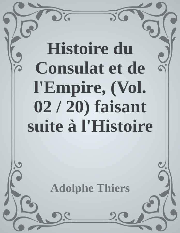 Couverture de Histoire du Consulat et de l'Empire, (Vol. 02 / 20)
faisant suite à l'Histoire de la Révolution Française