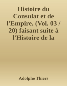Couverture de Histoire du Consulat et de l'Empire, (Vol. 03 / 20)
faisant suite à l'Histoire de la Révolution Française
