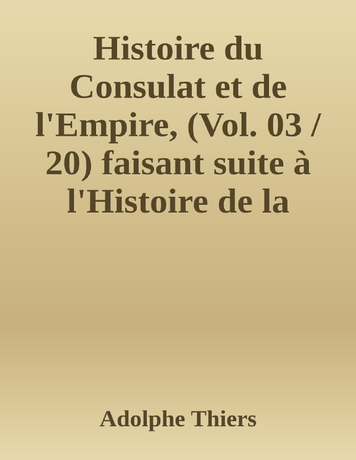Couverture de Histoire du Consulat et de l'Empire, (Vol. 03 / 20)
faisant suite à l'Histoire de la Révolution Française