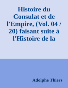 Couverture de Histoire du Consulat et de l'Empire, (Vol. 04 / 20)
faisant suite à l'Histoire de la Révolution Française