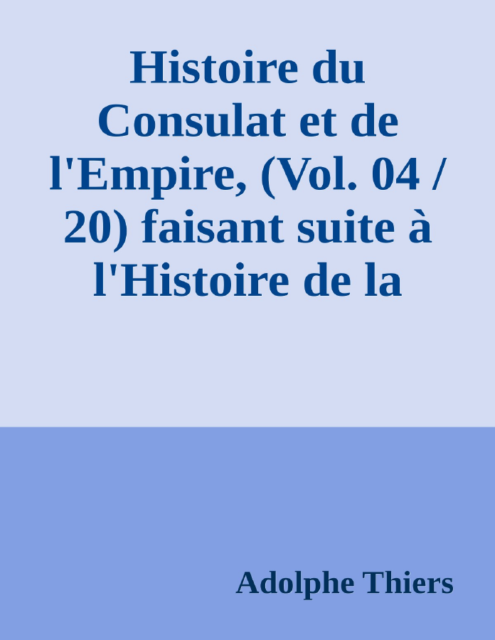 Couverture de Histoire du Consulat et de l'Empire, (Vol. 04 / 20)
faisant suite à l'Histoire de la Révolution Française