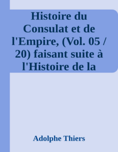 Couverture de Histoire du Consulat et de l'Empire, (Vol. 05 / 20)
faisant suite à l'Histoire de la Révolution Française