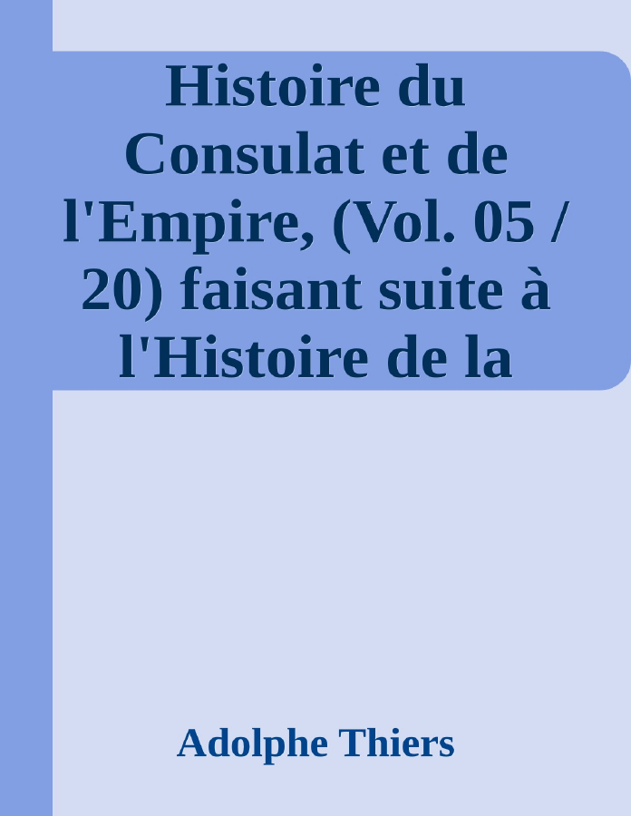 Couverture de Histoire du Consulat et de l'Empire, (Vol. 05 / 20)
faisant suite à l'Histoire de la Révolution Française