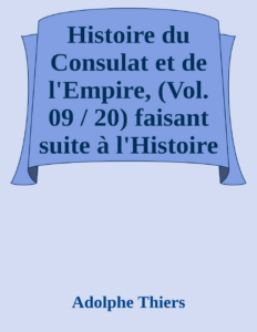 Couverture de Histoire du Consulat et de l'Empire, (Vol. 09 / 20)
faisant suite à l'Histoire de la Révolution Française