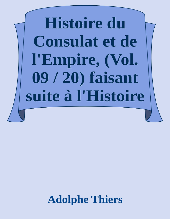 Couverture de Histoire du Consulat et de l'Empire, (Vol. 09 / 20)
faisant suite à l'Histoire de la Révolution Française