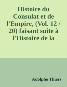 Couverture de Histoire du Consulat et de l'Empire, (Vol. 12 / 20)
faisant suite à l'Histoire de la Révolution Française