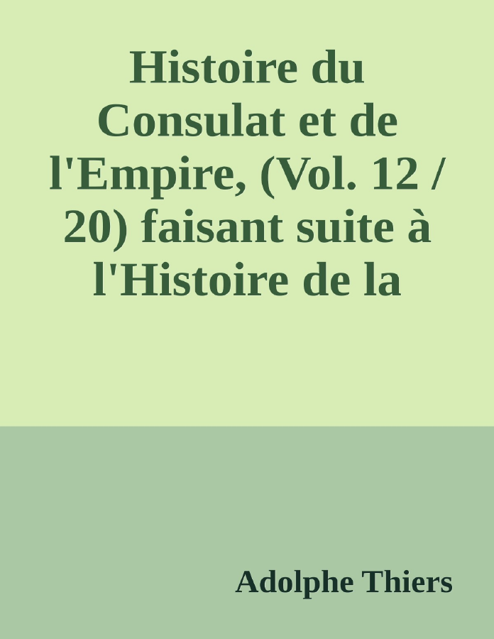 Couverture de Histoire du Consulat et de l'Empire, (Vol. 12 / 20)
faisant suite à l'Histoire de la Révolution Française