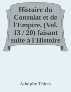 Couverture de Histoire du Consulat et de l'Empire, (Vol. 13 / 20)
faisant suite à l'Histoire de la Révolution Française