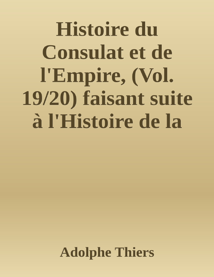 Couverture de Histoire du Consulat et de l'Empire, (Vol. 19/20)
faisant suite à l'Histoire de la Révolution Française