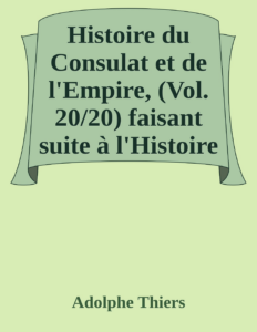 Couverture de Histoire du Consulat et de l'Empire, (Vol. 20/20)
faisant suite à l'Histoire de la Révolution Française