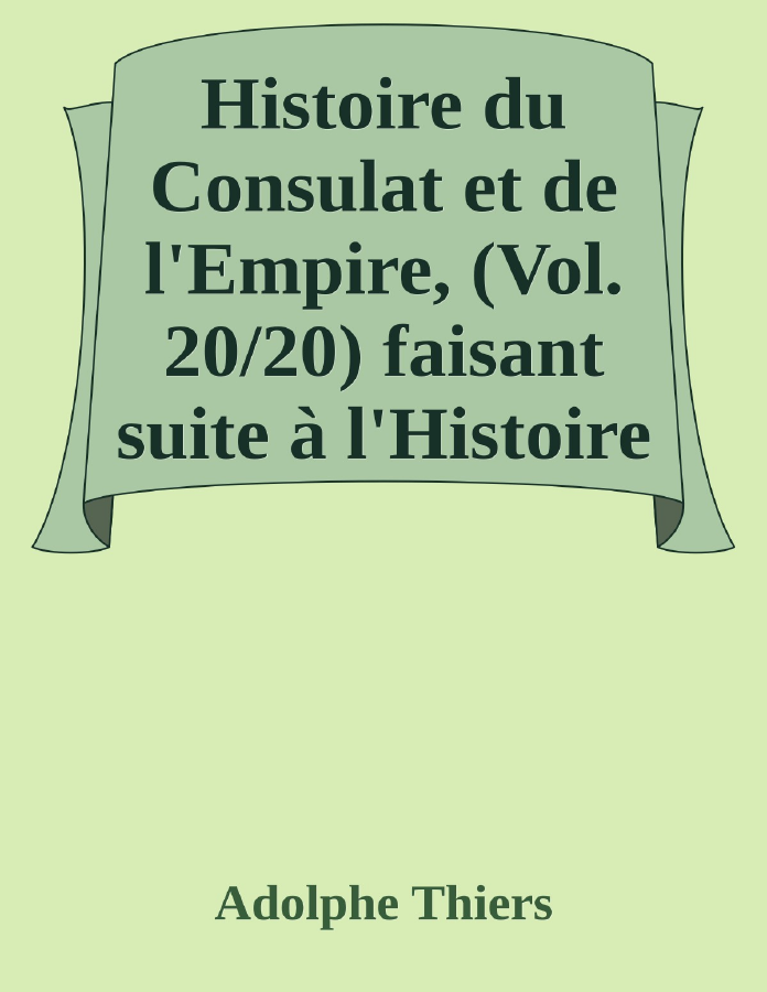 Couverture de Histoire du Consulat et de l'Empire, (Vol. 20/20)
faisant suite à l'Histoire de la Révolution Française