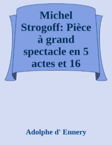 Couverture de Michel Strogoff: Pièce à grand spectacle en 5 actes et 16 tableaux