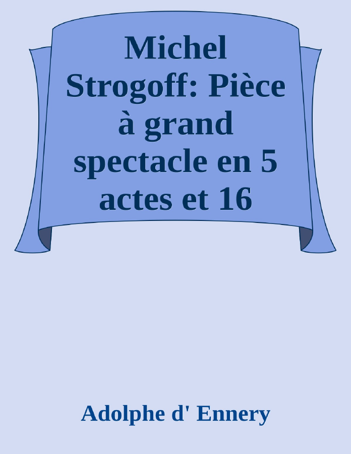 Couverture de Michel Strogoff: Pièce à grand spectacle en 5 actes et 16 tableaux