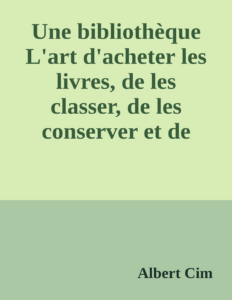 Couverture de Une bibliothèque
L'art d'acheter les livres, de les classer, de les conserver et de s'en servir