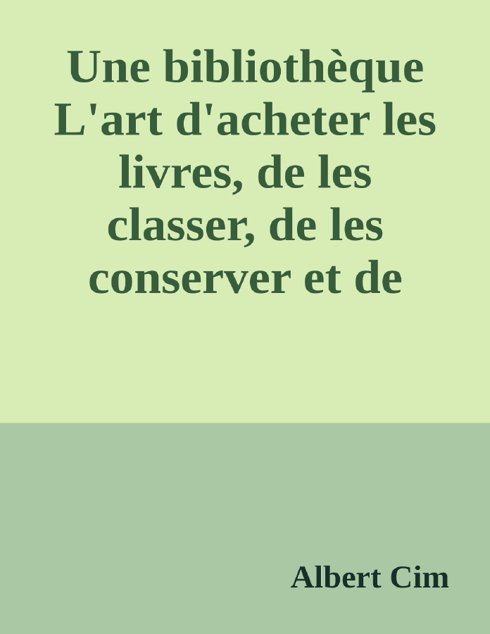 Couverture de Une bibliothèque
L'art d'acheter les livres, de les classer, de les conserver et de s'en servir