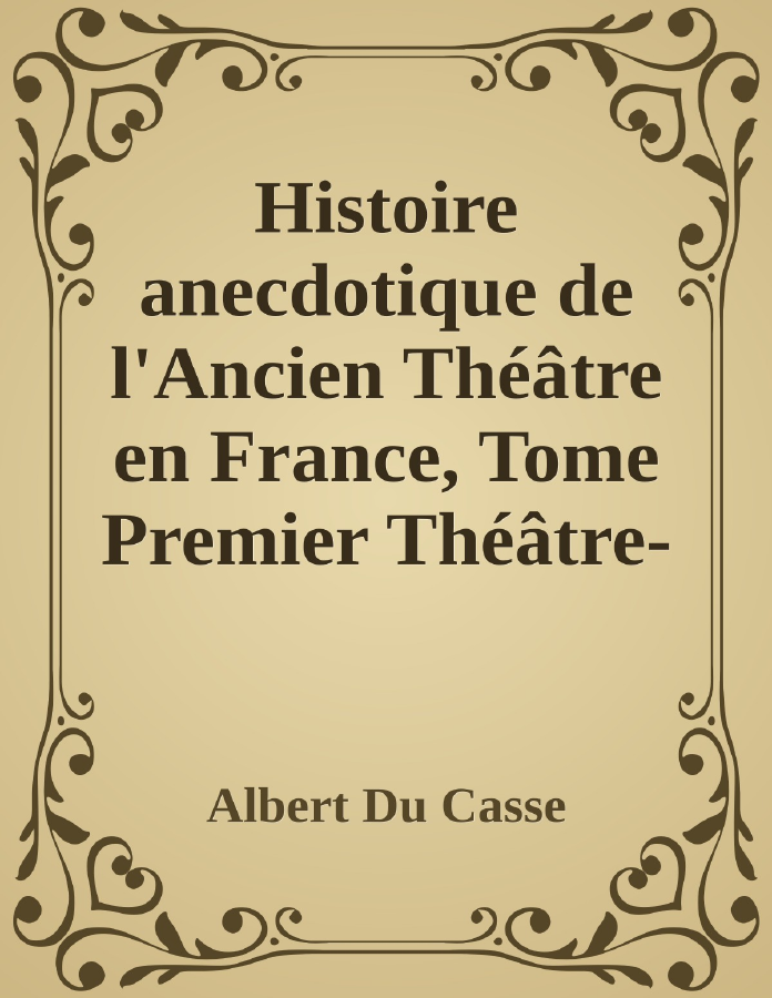 Couverture de Histoire anecdotique de l'Ancien Théâtre en France, Tome Premier
Théâtre-Français, Opéra, Opéra-Comique, Théâtre-Italien, Vaudeville, Théâtres forains, etc...
