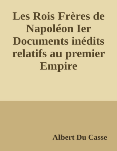 Couverture de Les Rois Frères de Napoléon Ier
Documents inédits relatifs au premier Empire