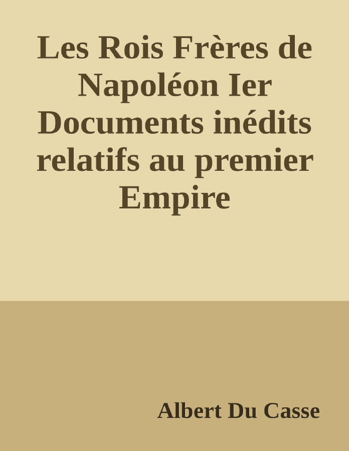 Couverture de Les Rois Frères de Napoléon Ier
Documents inédits relatifs au premier Empire