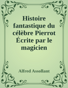 Couverture de Histoire fantastique du célèbre Pierrot
Écrite par le magicien Alcofribas; traduite du sogdien par Alfred Assollant