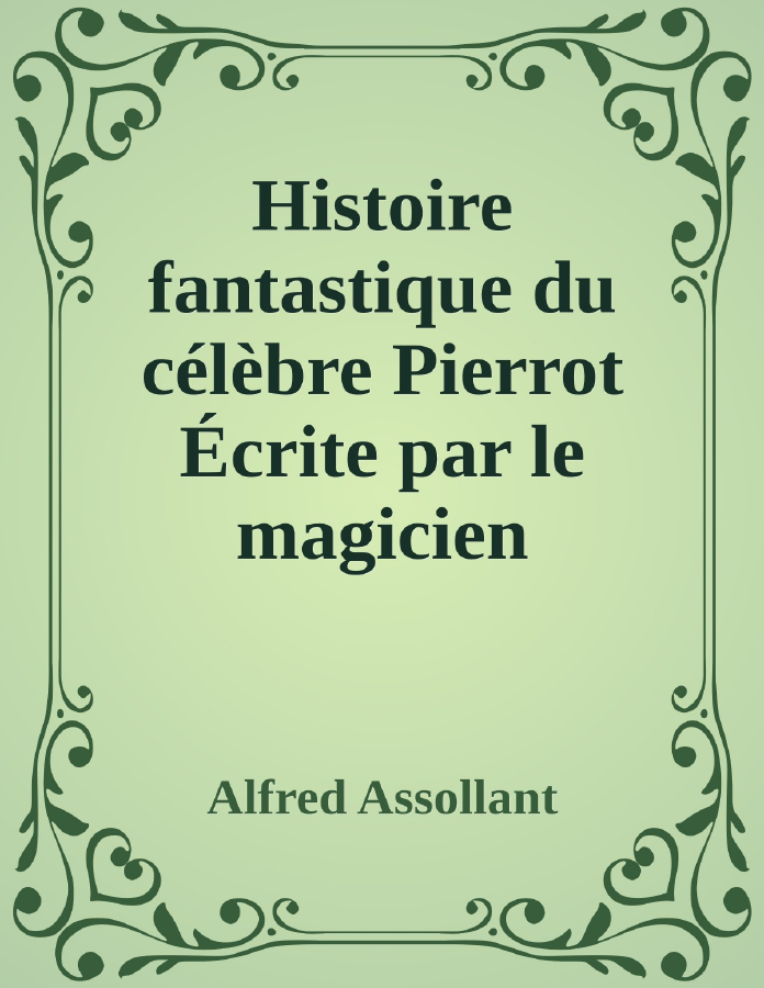 Couverture de Histoire fantastique du célèbre Pierrot
Écrite par le magicien Alcofribas; traduite du sogdien par Alfred Assollant