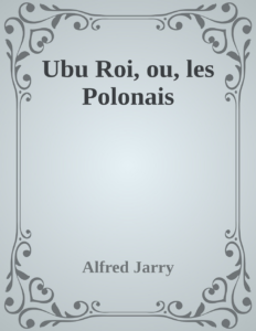 Couverture de Ubu Roi, ou, les Polonais