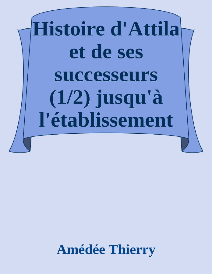 Couverture de Histoire d'Attila et de ses successeurs (1/2)
jusqu'à l'établissement des Hongrois en Europe