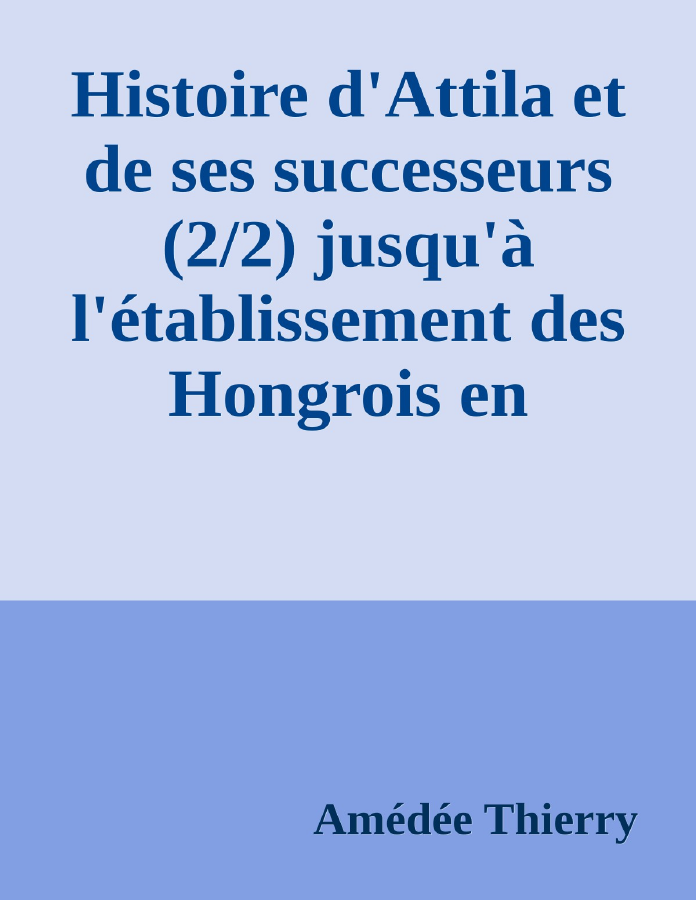 Couverture de Histoire d'Attila et de ses successeurs (2/2)
jusqu'à l'établissement des Hongrois en Europe