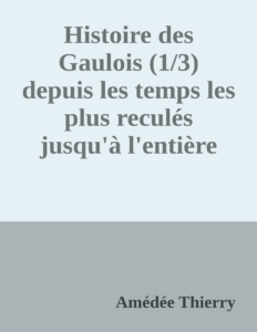 Couverture de Histoire des Gaulois (1/3)
depuis les temps les plus reculés jusqu'à l'entière soumission de la Gaule à la domination romaine.