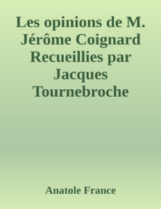 Couverture de Les opinions de M. Jérôme Coignard
Recueillies par Jacques Tournebroche