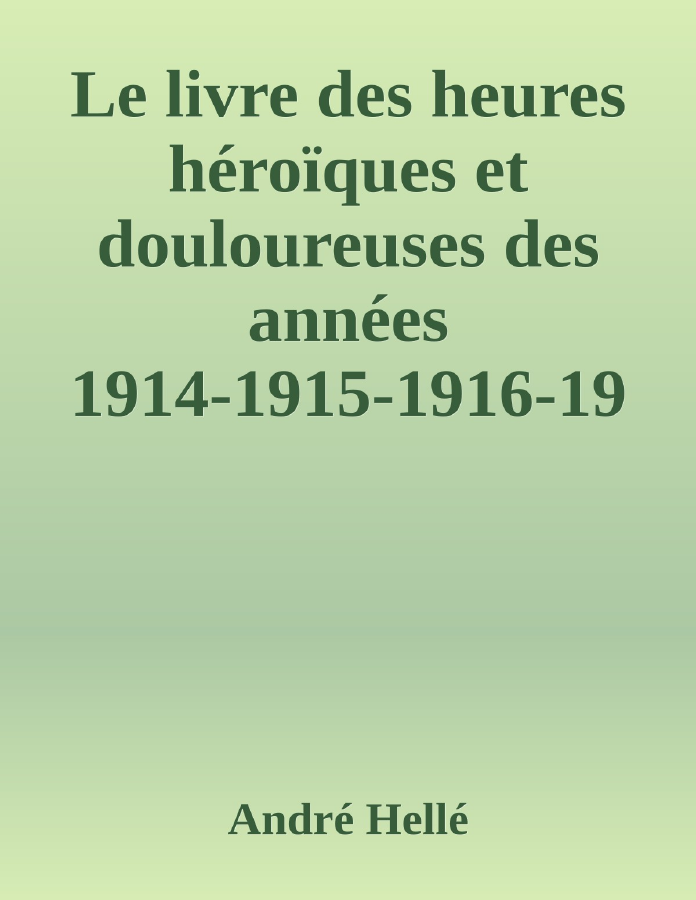 Couverture de Le livre des heures héroïques et douloureuses des années 1914-1915-1916-1917-1918