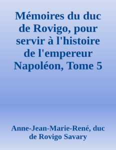 Couverture de Mémoires du duc de Rovigo, pour servir à l'histoire de l'empereur Napoléon, Tome 5
