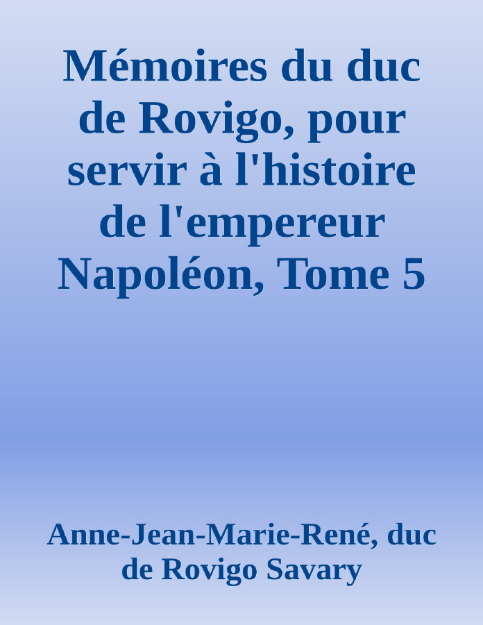 Couverture de Mémoires du duc de Rovigo, pour servir à l'histoire de l'empereur Napoléon, Tome 5