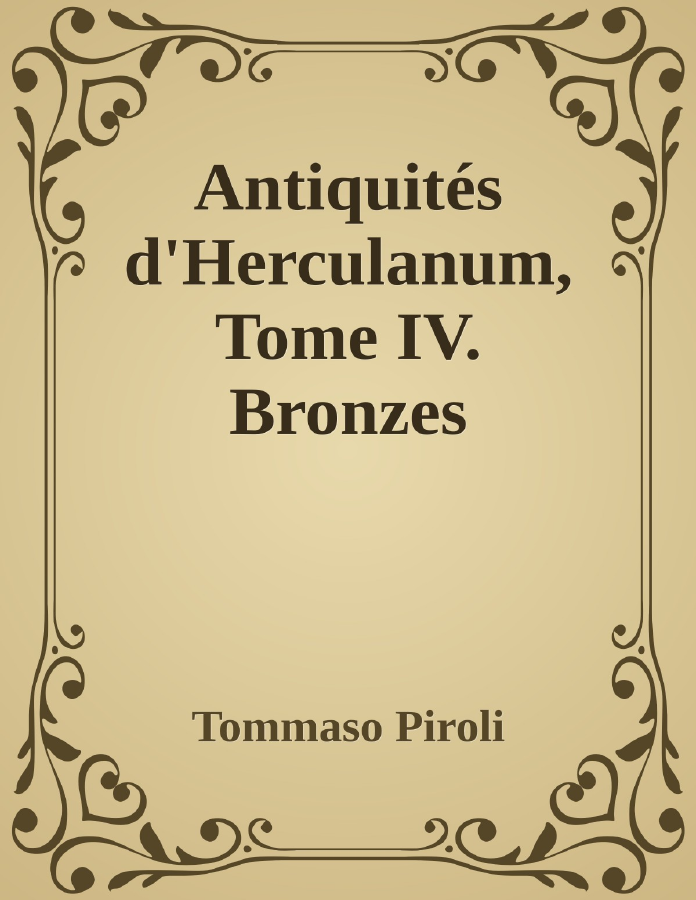 Couverture de Antiquités d'Herculanum, Tome IV. Bronzes