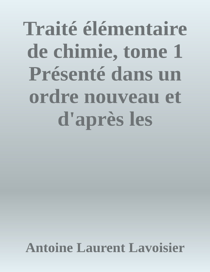 Couverture de Traité élémentaire de chimie, tome 1
Présenté dans un ordre nouveau et d'après les découvertes modernes; avec Figures