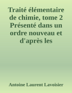 Couverture de Traité élémentaire de chimie, tome 2
Présenté dans un ordre nouveau et d'après les découvertes modernes; avec Figures