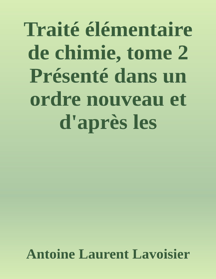 Couverture de Traité élémentaire de chimie, tome 2
Présenté dans un ordre nouveau et d'après les découvertes modernes; avec Figures