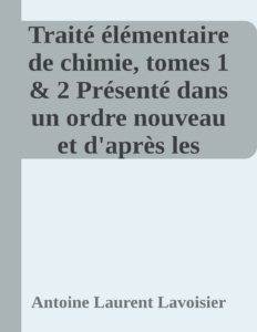 Couverture de Traité élémentaire de chimie, tomes 1 & 2
Présenté dans un ordre nouveau et d'après les découvertes modernes; avec Figures