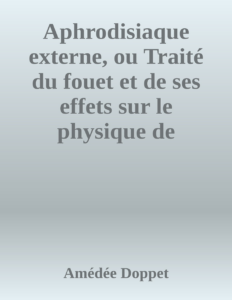 Couverture de Aphrodisiaque externe, ou Traité du fouet et de ses effets sur le physique de l'amour
