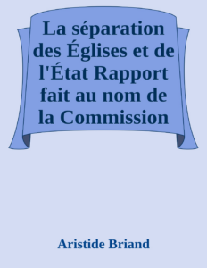 Couverture de La séparation des Églises et de l'État
Rapport fait au nom de la Commission de la Chambre des
Députés, suivi des pièces annexes