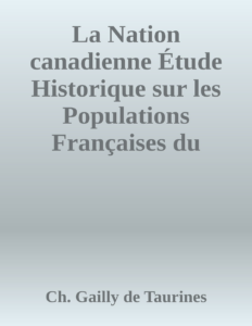 Couverture de La Nation canadienne
Étude Historique sur les Populations Françaises du Nord de L'Amérique