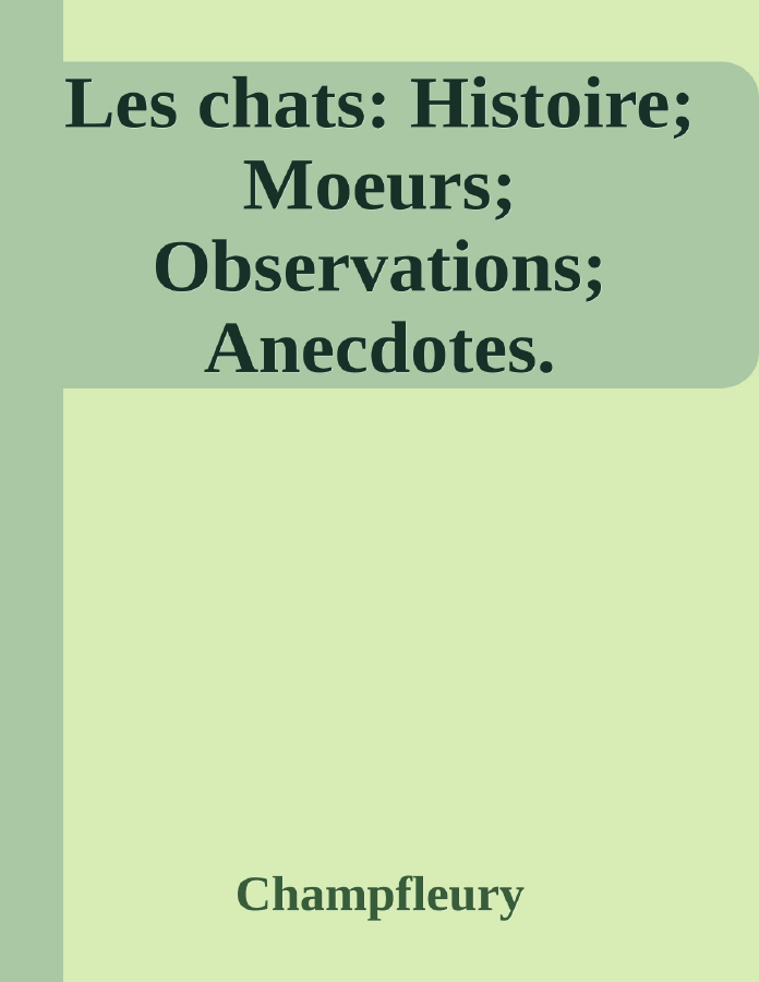 Couverture de Les chats: Histoire; Moeurs; Observations; Anecdotes.
