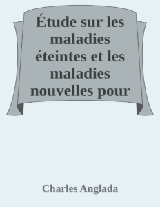 Couverture de Étude sur les maladies éteintes et les maladies nouvelles
pour servir à l'histoire des évolutions séculaires de la pathologie