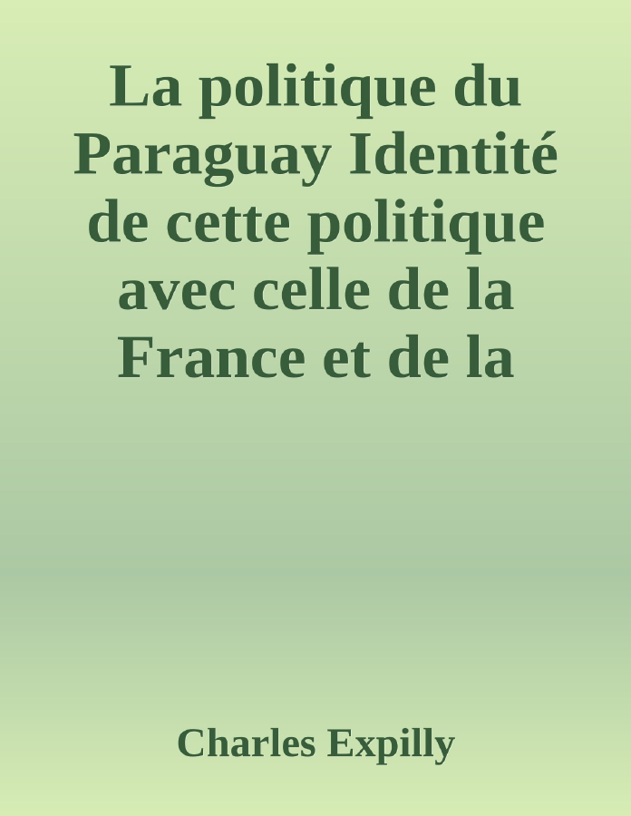 Couverture de La politique du Paraguay
Identité de cette politique avec celle de la France et de la Grande-Bretagne dans le Rio de La Plata