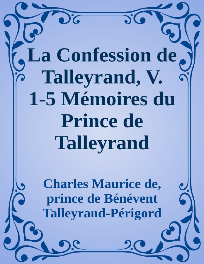 Couverture de La Confession de Talleyrand, V. 1-5
Mémoires du Prince de Talleyrand